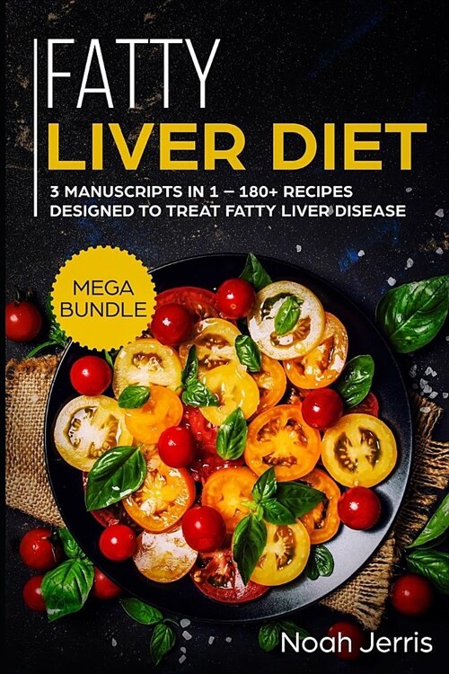 Fatty Liver Diet: Mega Bundle - 3 Manuscripts in 1 - 180+ Recipes Designed to Treat Fatty Liver Disease (Paperback)