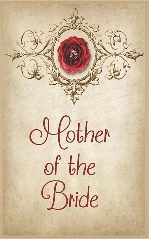Mother of the Bride: Wedding Journal for the Brides Mother. Cover Features a Red Rose, Pink Diamond, Paisley, Tan Parchment, Vintage Themed (Paperback)