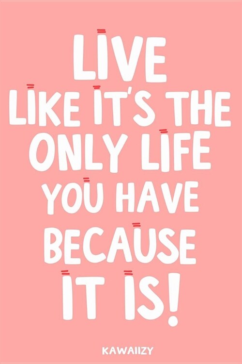 Live Like Its the Only Life You Have Because It Is!: Blank Lined Motivational Inspirational Quote Journal (Paperback)