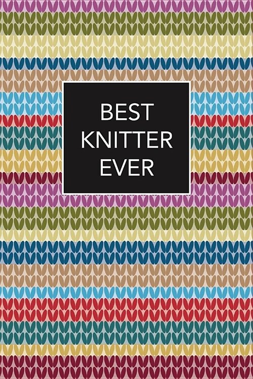 Best Knitter Ever: Hilarious Funny Gift for Knitters Mothers Day, Birthday Novelty Gift Ideas Small Blank Lined Journal (Paperback)