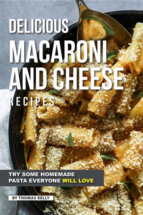 Delicious Macaroni and Cheese Recipes: Try Some Homemade Pasta Everyone Will Love (Paperback)