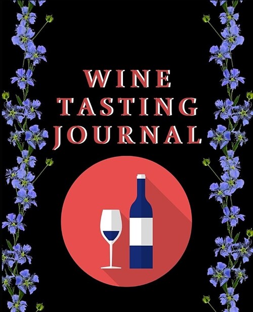 Wine Tasting Journal: Wine Review & Collection Log Book for Every One Who Loves Wine (Paperback)