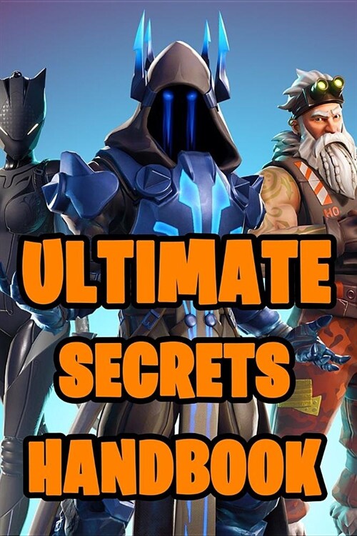 Ultimate Secrets Handbook: All-In-One Fortnite Secrets Book. Secrets, Hints, Tips & Tricks, Strategies How to Survive and Win the Game. Unofficia (Paperback)