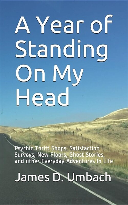 A Year of Standing on My Head: Psychic Thrift Shops, Satisfaction Surveys, New Floors, Ghost Stories, and Other Everyday Adventures in Life (Paperback)