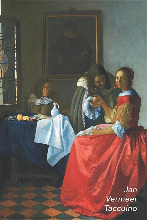 Jan Vermeer Taccuino: Due Gentiluomini E Una Fanciulla Con Bicchiere Di Vino - Bel Diario - Perfetto Per Prendere Appunti - Ideale Per La Sc (Paperback)