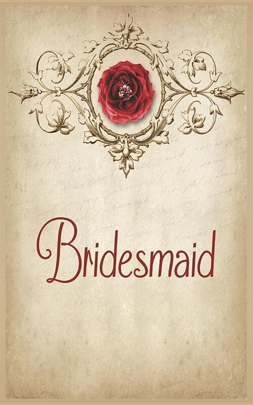 Bridesmaid: Wedding Planning Journal for the Brides Entourage. Cover Features a Red Rose, Pink Diamond, Paisley, Tan Parchment, Vi (Paperback)