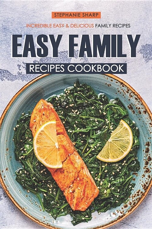 Easy Family Recipes Cookbook: Incredible Easy & Delicious Family Recipes (Paperback)