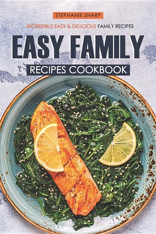 Easy Family Recipes Cookbook: Incredible Easy & Delicious Family Recipes (Paperback)