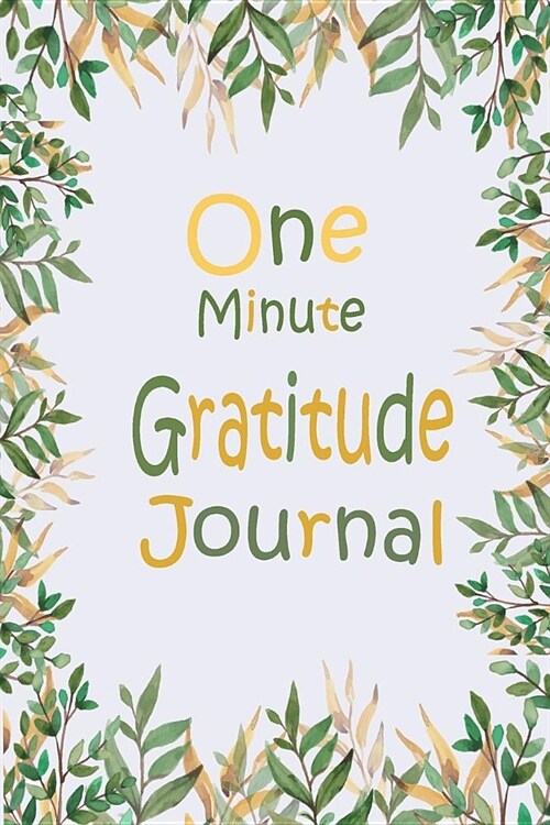 One Minute Gratitude Journal: Keep the Goodness in Your Life and Create More of It. Opportunities, Relationships, Even Money Flowed When Learned to (Paperback)