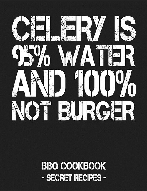 Celery Is 95% Water and 100% Not Burger: BBQ Cookbook - Secret Recipes for Men (Paperback)