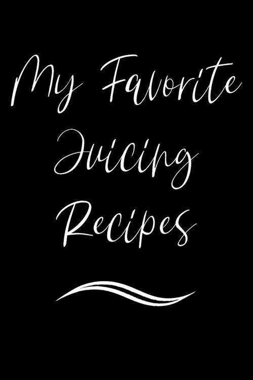 My Favorite Juicing Recipes: Blank Recipe Book (Paperback)