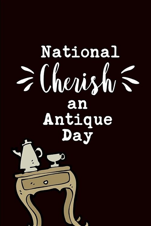National Cherish an Antique Day: April 9th Journal: This Is a Blank, Lined Journal That Makes a Perfect National Cherish an Antique Day Gift for Men o (Paperback)