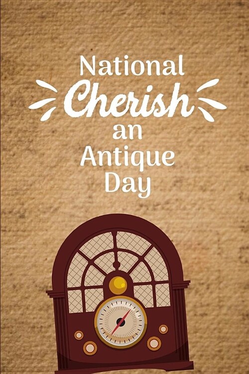 National Cherish an Antique Day: April 9th Celebrate Antique Day Journal: This Is a Blank, Lined Journal That Makes a Perfect National Cherish an Anti (Paperback)
