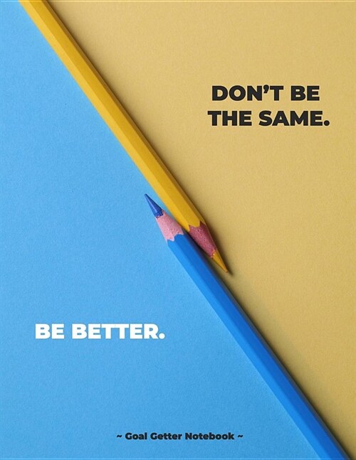 Dont Be the Same. Be Better. Goal Getter Notebook: Yearly Goal Planner Journal Notebook Blue Yellow Edition (Paperback)