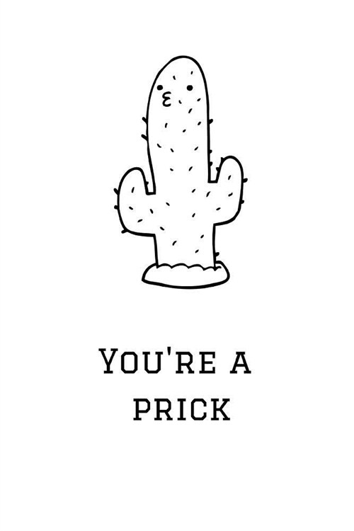 Youre a Prick: Cactus Notebook, 110 Pages, 6 X 9 (Paperback)