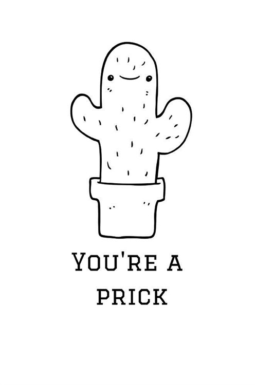 Youre a Prick: Cactus Notebook, 110 Pages, 6 X 9 (Paperback)