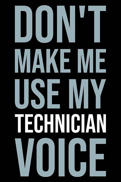 Dont Make Me Use My Technician Voice: Blank Lined Office Humor Themed Journal and Notebook to Write In: Versatile Ruled Interior: Modern Lettering (Paperback)