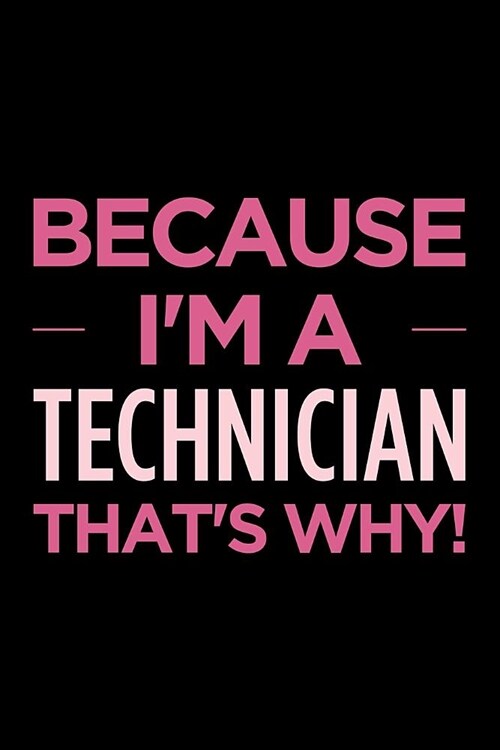 Because Im a Technician Thats Why: Blank Lined Office Humor Themed Journal and Notebook to Write In: With a Versatile Ruled Interior: Pink Text (Paperback)