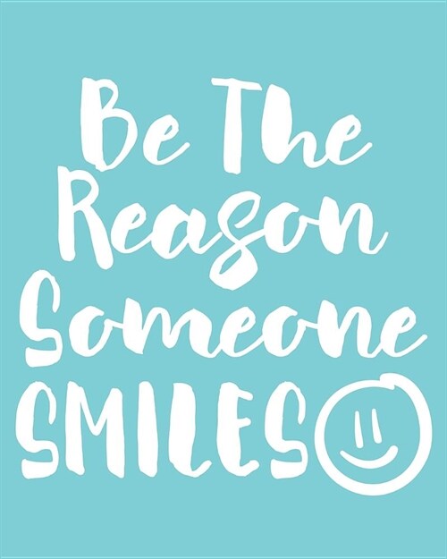 Be the Reason Someone Smiles: 108 Page College Ruled Notebook 8x10 (Paperback)