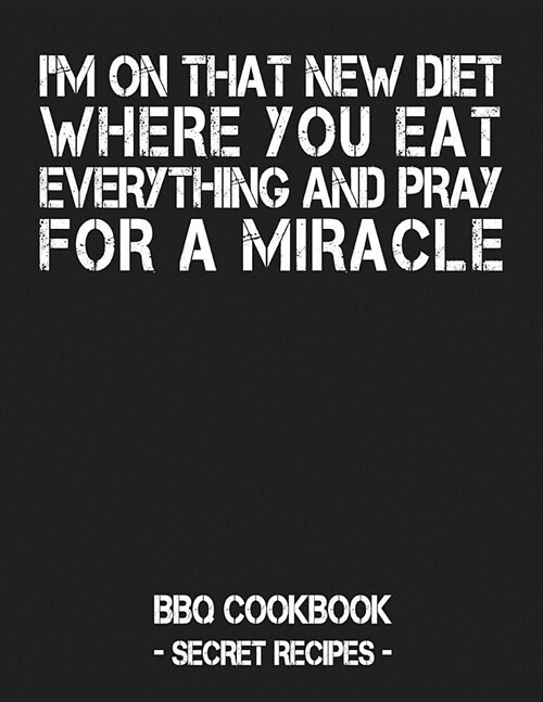 Im on That New Diet Where You Eat Everything and Pray for a Miracle: Grey BBQ Cookbook - Secret Recipes for Men (Paperback)