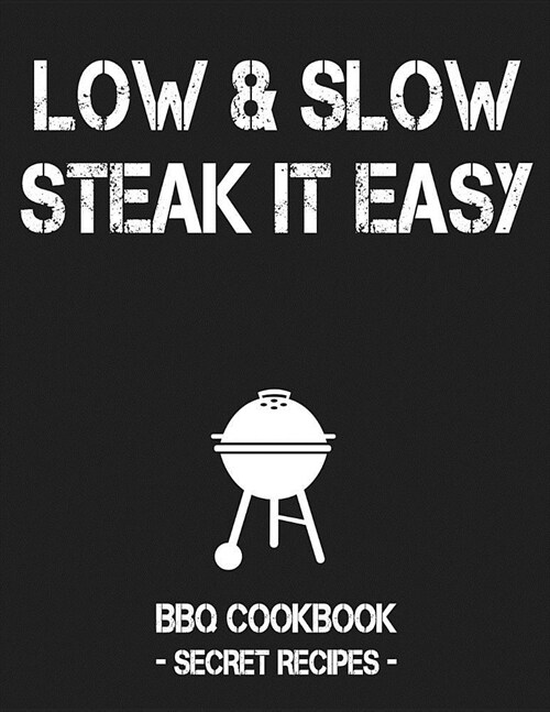 Low & Slow - Steak It Easy: Grey BBQ Cookbook - Secret Recipes for Men (Paperback)