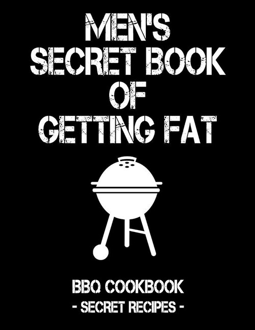 Mens Secret Book of Getting Fat: Black BBQ Cookbook - Secret Recipes for Men (Paperback)