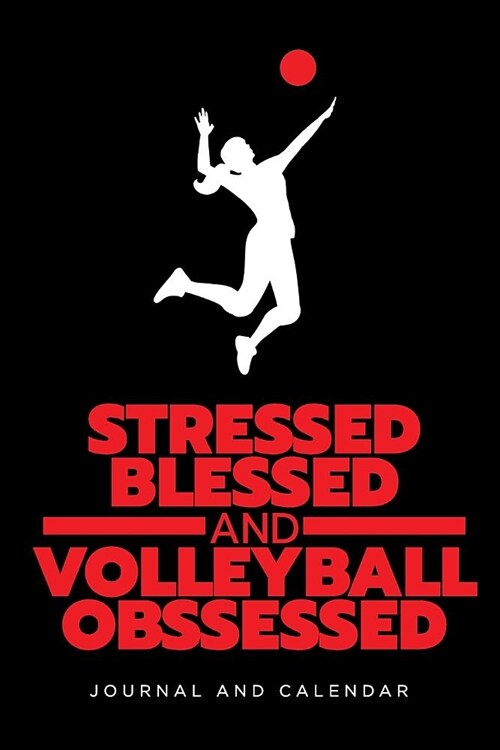 Stressed, Blessed and Volleyball Obssessed: Blank Lined Journal with Calendar for Volleyball Experiences (Paperback)
