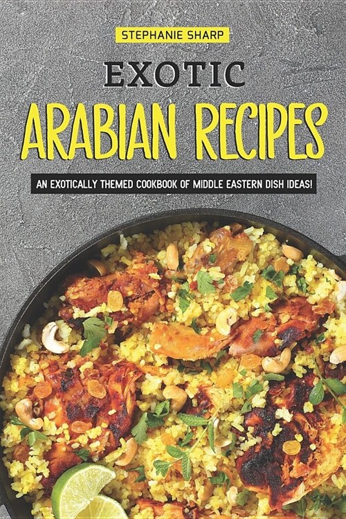 Exotic Arabian Recipes: An Exotically Themed Cookbook of Middle Eastern Dish Ideas! (Paperback)