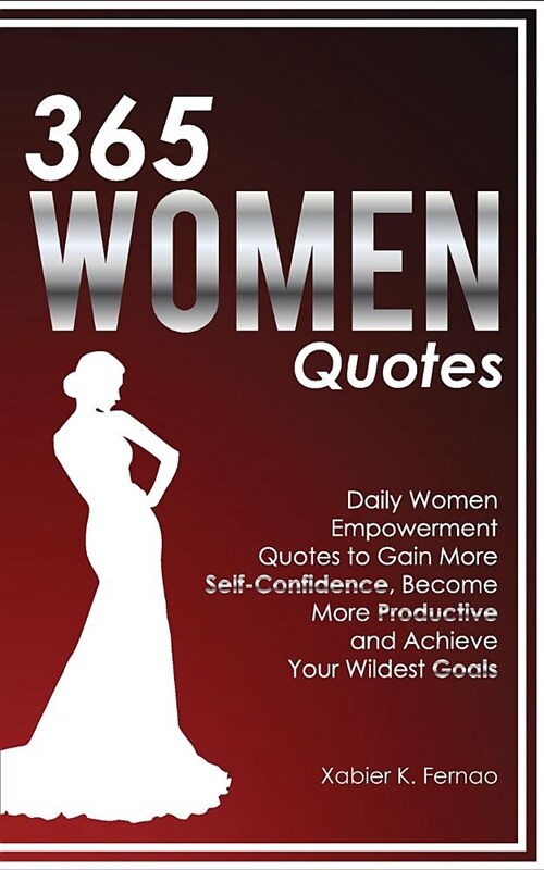 365 Women Quotes: Daily Women Empowerment Quotes to Gain More Self-Confidence, Become More Productive and Achieve Your Wildest Goals (Paperback)