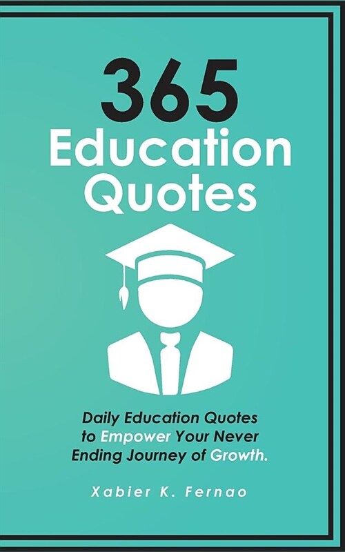 365 Education Quotes: Daily Education Quotes to Empower Your Never-Ending Journey of Growth (Paperback)