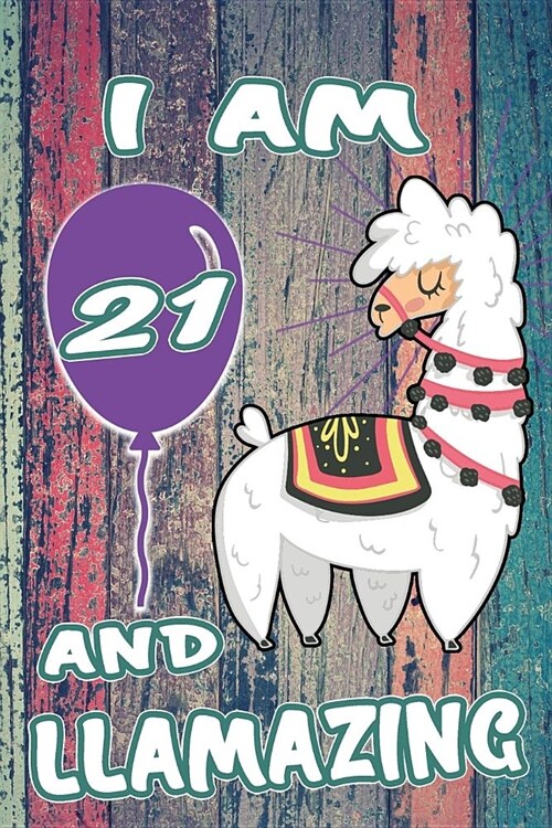 I Am 21 and Llamazing: Cute Floral Llama Lined Journal: Funny Happy 21th Birthday Notebook (Paperback)