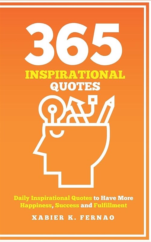 365 Inspirational Quotes: Daily Inspirational Quotes to Have More Happiness, Success and Fulfillment (Paperback)