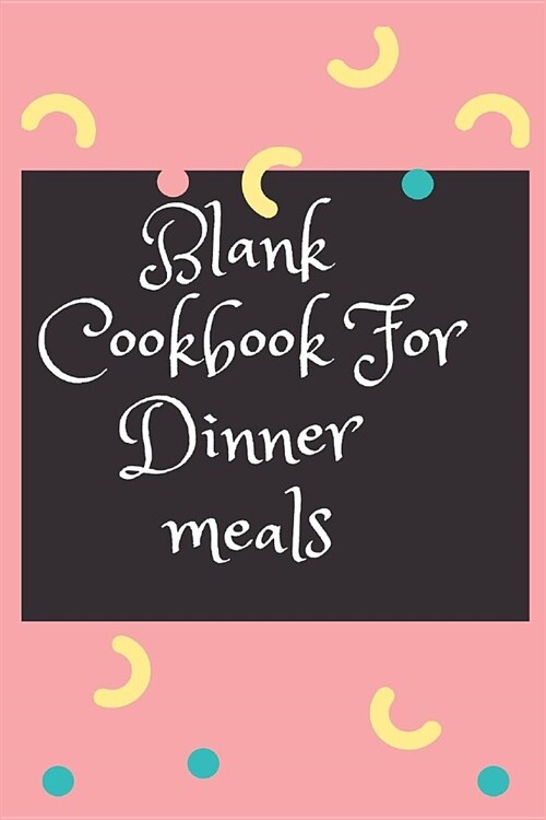 Blank Cookbook for Dinner Meals: Designed to Write a Recipe for Private and Family Dinners (Paperback)