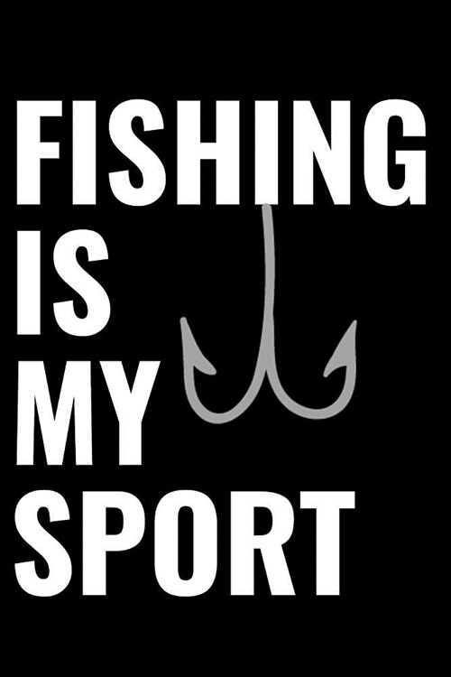 Fishing Is My Sport Journal: Matte Softcover Notebook Log Book 120 Blank Pages Black White Minimalist Cover Design (Paperback)