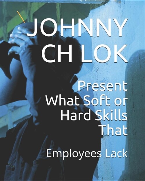 Present What Soft or Hard Skills That: Employees Lack (Paperback)
