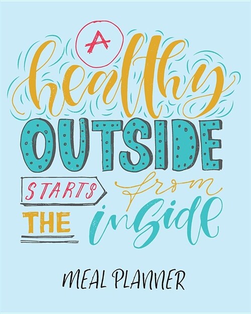 Meal Planner: A Healthy Outside Starts from the Inside. 52 Week Meal Prep Diary. Healthy Eating Journal, Diet Menu Plan, Shopping Li (Paperback)