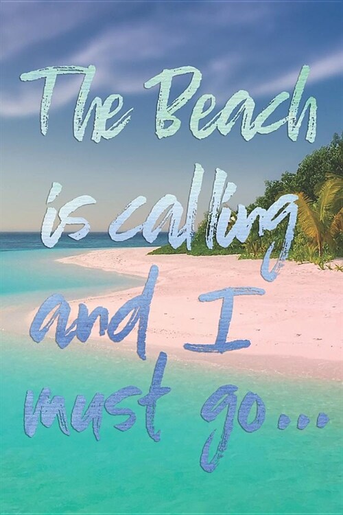 The Beach Is Calling and I Must Go...: Beach Vacation Travel Journal, Diary or Planner - 120 Blank Lined Pages - 6 X 9 Inches - Matte Cover Finish (Paperback)