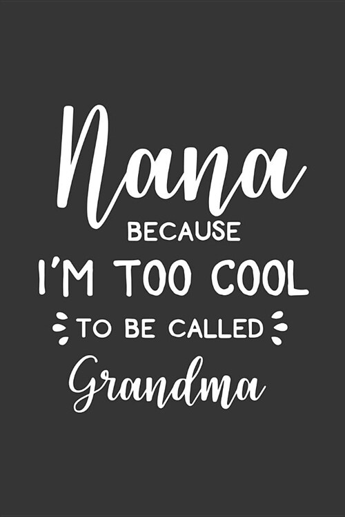 Nana Because Im Too Cool to Be Called Grandma: Blank Lined Notebook to Write in for Notes, to Do Lists, Notepad, Journal, Funny Gifts for Grandma (Paperback)
