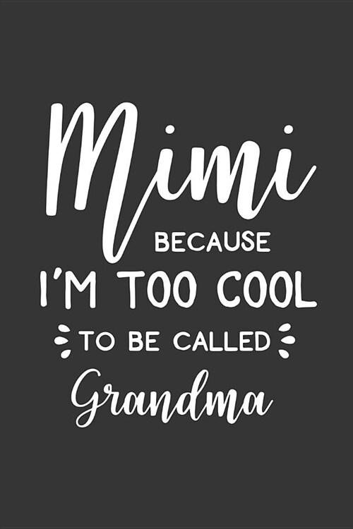 Mimi Because Im Too Cool to Be Called Grandma: Blank Lined Notebook to Write in for Notes, to Do Lists, Notepad, Journal, Funny Gifts for Grandma (Paperback)