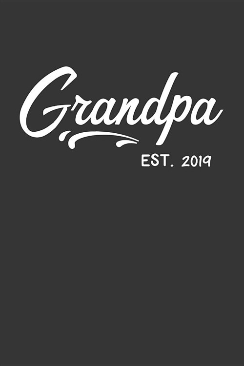 Grandpa Est 2019: Blank Lined Notebook to Write in for Notes, to Do Lists, Notepad, Journal, Funny Gifts for New Grandpa (Paperback)
