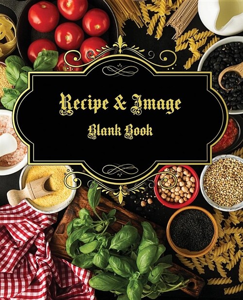 Recipes & Images Blank Book: Blank Book to Write Recipes, Plenty Ingredient, Directions and Image Space. Create the Recipes You Love in Your Own Cu (Paperback)
