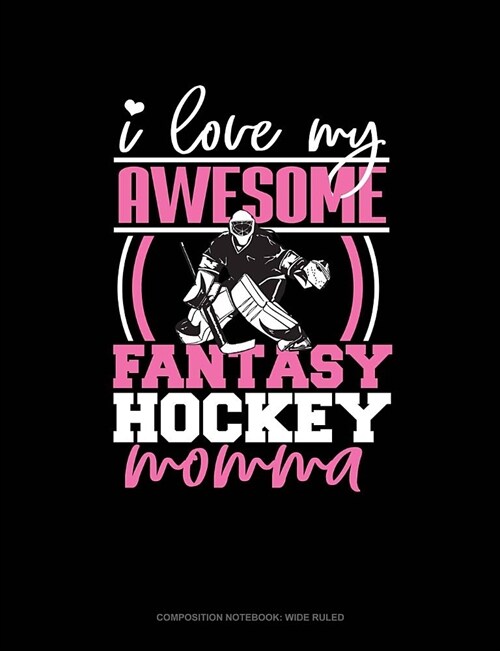 I Love My Awesome Fantasy Hockey Momma: Composition Notebook: Wide Ruled (Paperback)