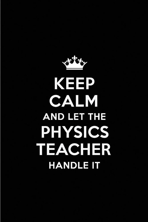 Keep Calm and Let the Physics Teacher Handle It: Blank Lined 6x9 Physics Teacher Quote Journal/Notebooks as Gift for Birthday, Holidays, Anniversary, (Paperback)
