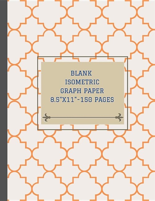 Blank isometric graph paper 8.5x11 - 150 pages: Draw three dimensional designs including architecture, rendering, landscaping, sculpture or plan 3D (Paperback)