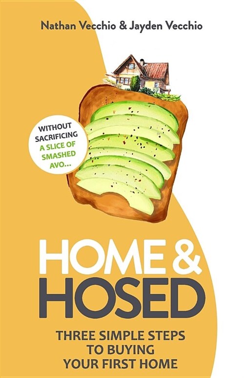 Home & Hosed: Three Simple Steps to Buying Your First Home, Without Sacrificing a Single Slice of Smashed Avo. (Paperback)