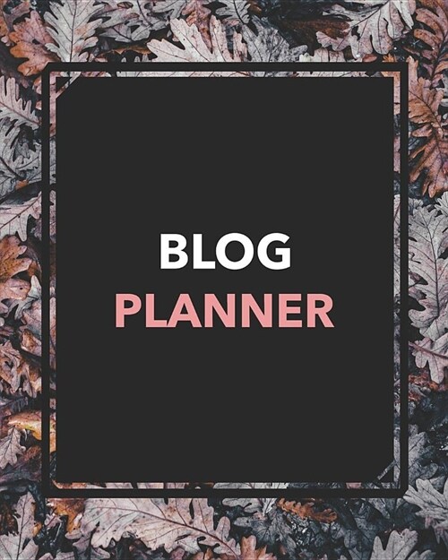 Blog Planner: Blogging Planner Notebooks and Journals to Help You Plan on Creating Killer Contents of Your Brand Identity (Paperback)