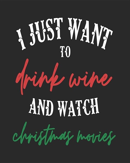 I Just Want to Drink Wine and Watch Christmas Movies: Funny 8x10 Planners for Wine Drinkers (Paperback)