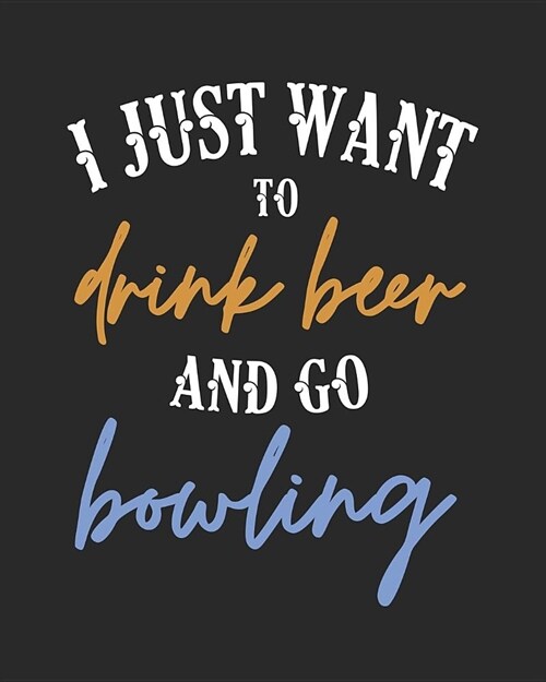 I Just Want to Drink Beer and Go Bowling: 8x10 Planner for Bowlers Who Enjoy Drinking Beer (Paperback)