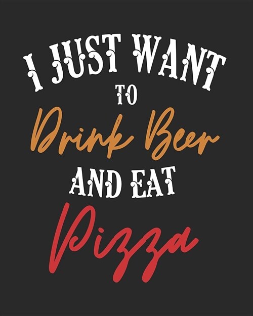 I Just Want to Drink Beer and Eat Pizza: Funny Undated Planner for Pizza Lovers (Paperback)