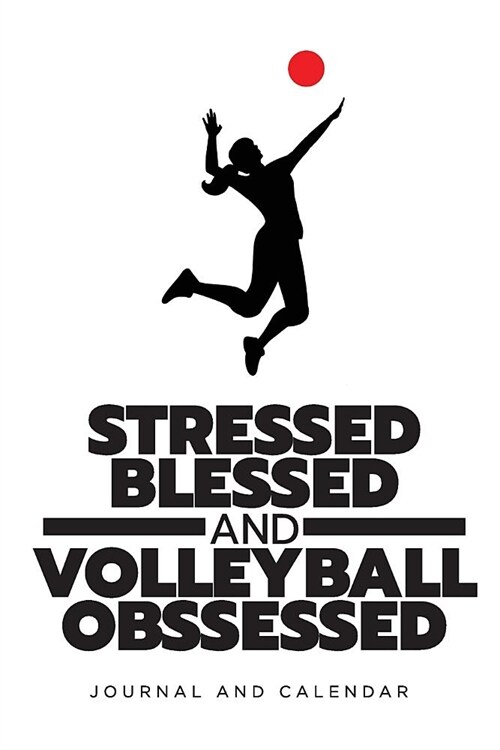 Stressed, Blessed and Volleyball Obssessed: Blank Lined Journal with Calendar for Volleyball Experiences (Paperback)
